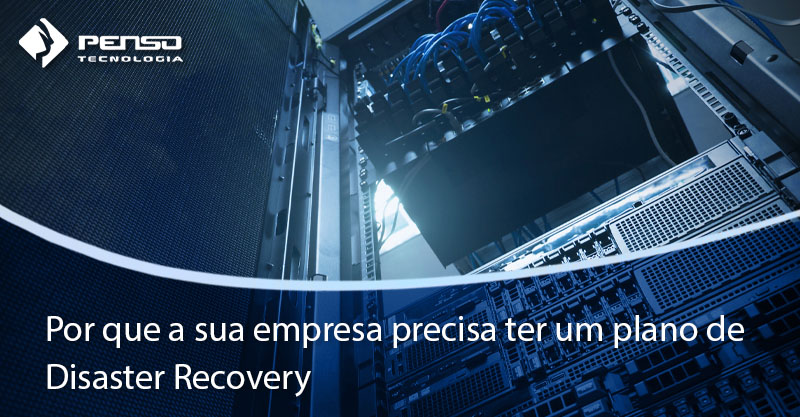 Por que a sua empresa precisa ter um plano de disaster recovery? - Penso  Tecnologia